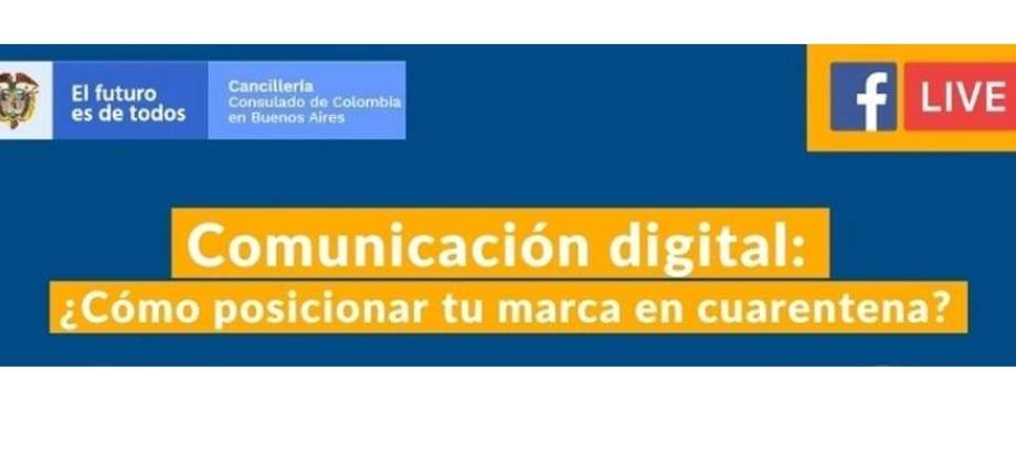 Consulado de Colombia en Buenos Aires invita al Facebook Live Comunicación Digital: ¿Cómo posicionar tu marca en cuarentena? este viernes 21 de agosto 