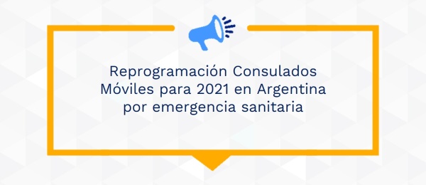 Reprogramación Consulados Móviles para 2021 en Argentina por emergencia sanitaria