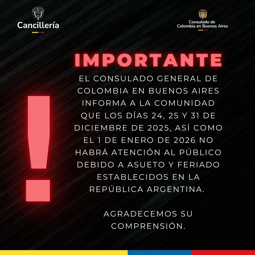  El Consulado General de Colombia en Buenos Aires informa a la comunidad que no habrá atención al público los días 24, 25 y 31 de diciembre de 2025, así como el 1 de enero de 2026, con ocasión del asueto y feriado establecidos en la República Argentina.